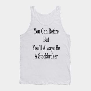 You Can Retire But You'll Always Be A Stockbroker Tank Top